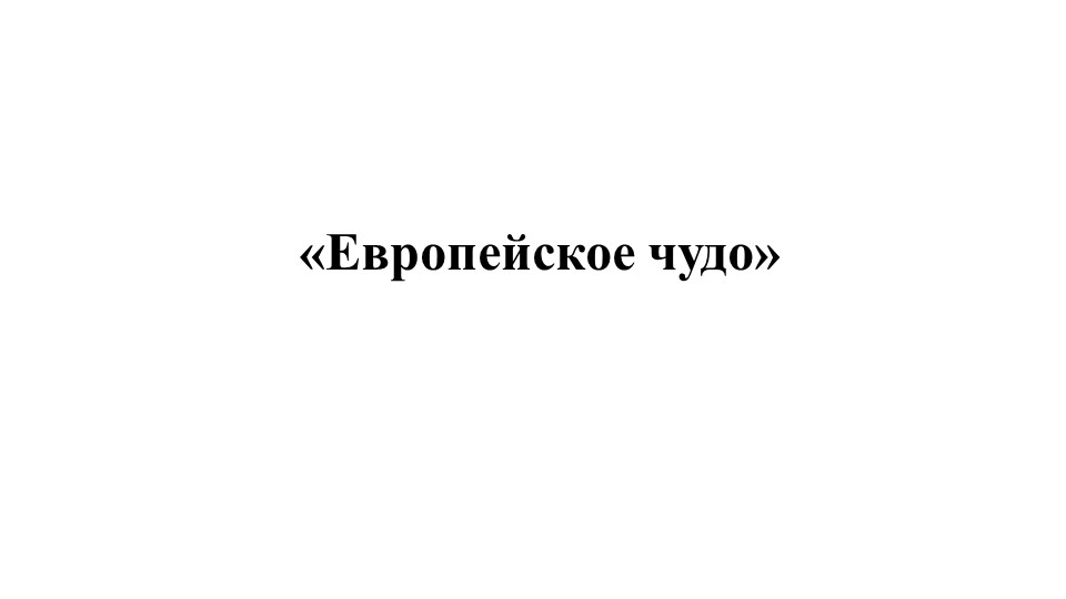 Всеобщая история на тему "Европейское чудо" - Скачать школьные презентации PowerPoint бесплатно | Портал бесплатных презентаций school-present.com