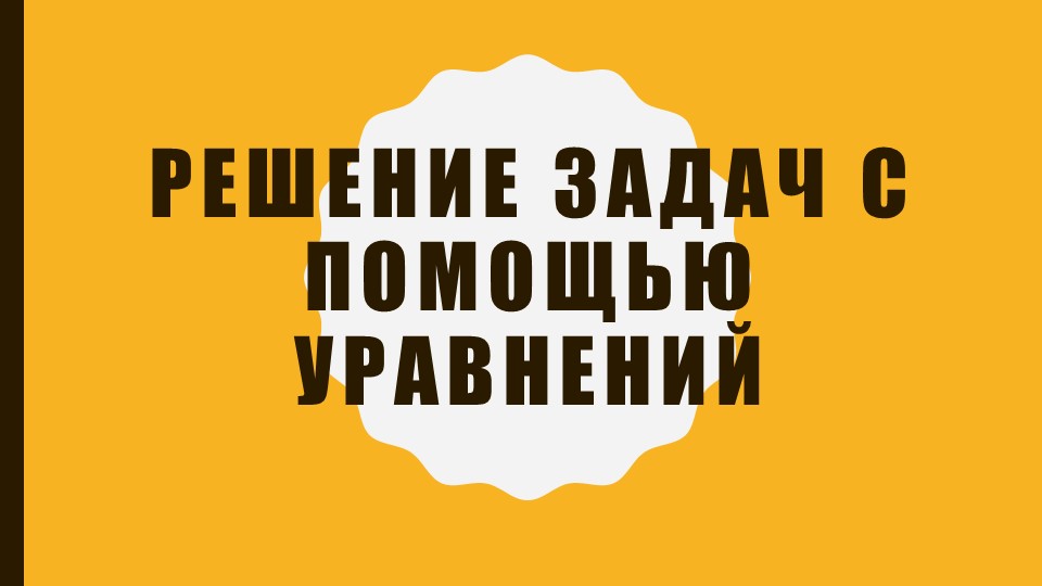 "Решение задач с помощью уравнений" - Скачать школьные презентации PowerPoint бесплатно | Портал бесплатных презентаций school-present.com
