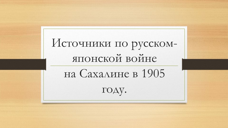 Презентация по истории на тему "Источники по русском-японской войне на Сахалине в 1905 году." - Скачать школьные презентации PowerPoint бесплатно | Портал бесплатных презентаций school-present.com