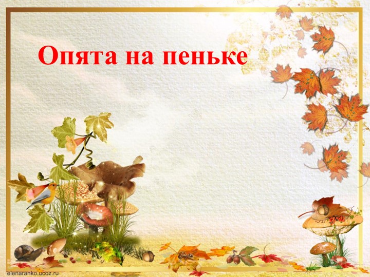 Презентация по изо на тему "Пенек с опятами" - Скачать школьные презентации PowerPoint бесплатно | Портал бесплатных презентаций school-present.com