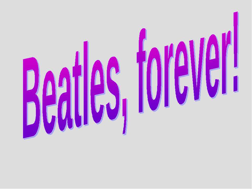 Beatles, forever! - Скачать школьные презентации PowerPoint бесплатно | Портал бесплатных презентаций school-present.com
