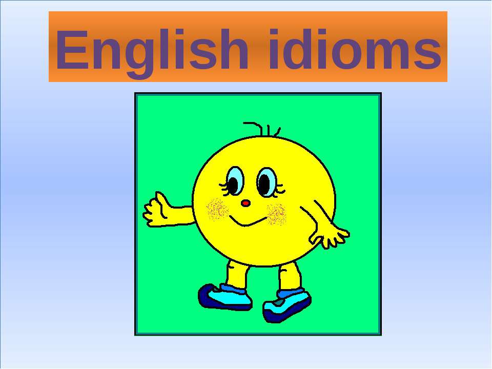 English idioms - Скачать школьные презентации PowerPoint бесплатно | Портал бесплатных презентаций school-present.com