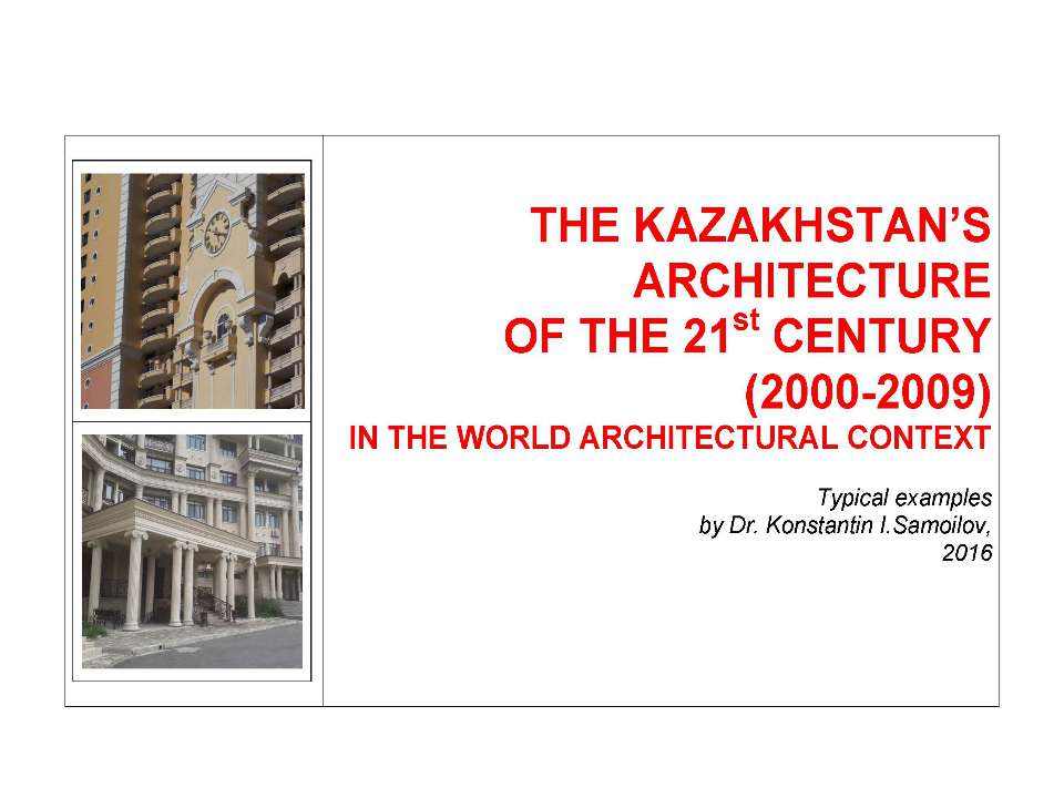 THE KAZAKHSTAN’S ARCHITECTURE OF THE 21st CENTURY (2000-2009) IN THE WORLD ARCHITECTURAL CONTEXT / Typical examples by Dr. Konstantin I.Samoilov. – Almaty, 2016. – ppt-Presentation. - 80 p. - Скачать школьные презентации PowerPoint бесплатно | Портал бесплатных презентаций school-present.com